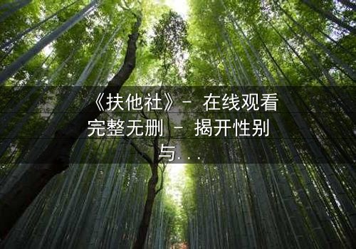《扶他社》- 在线观看完整无删 - 揭开性别与权力的终极博弈