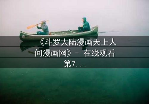 《斗罗大陆漫画天上人间漫画网》- 在线观看第7集 - 揭开唐三与小舞的宿命对决!