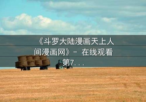 《斗罗大陆漫画天上人间漫画网》- 在线观看第7集 - 揭开神界秘辛,唐三能否逆转宿命?