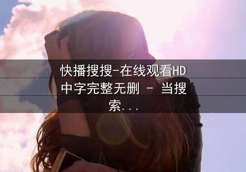 快播搜搜-在线观看HD中字完整无删 - 当搜索框变成生死赌局