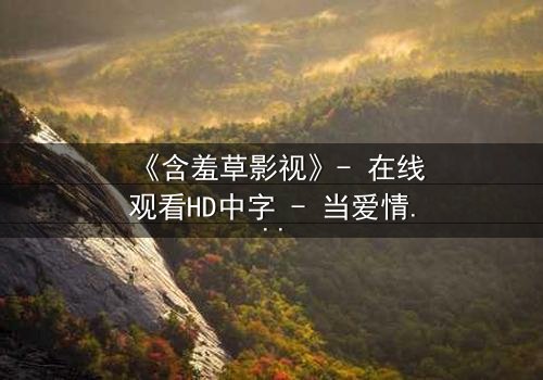 《含羞草影视》- 在线观看HD中字 - 当爱情与阴谋在镜头下交织