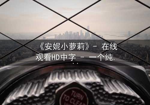 《安妮小萝莉》- 在线观看HD中字 - 一个纯真与黑暗的终极对决