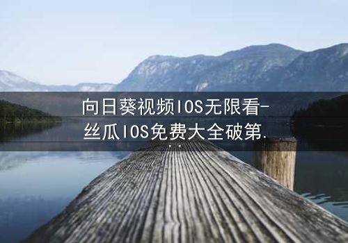 向日葵视频IOS无限看-丝瓜IOS免费大全破第5集在线观看 - 当秘密揭开,谁还能全身而退?