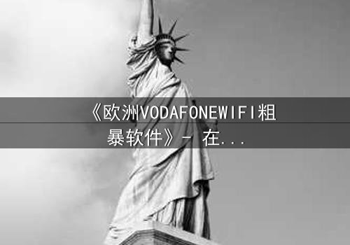 《欧洲VODAFONEWIFI粗暴软件》- 在线观看HD中字完整无删 - 当科技失控,谁在背后操控你的生活?