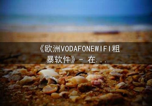 《欧洲VODAFONEWIFI粗暴软件》- 在线观看HD中字 - 当科技背叛人性,谁能逃脱?