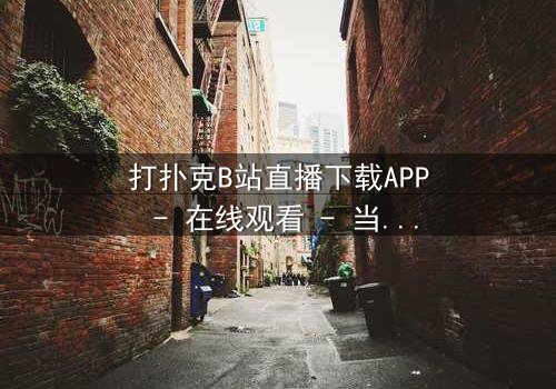 打扑克B站直播下载APP - 在线观看 - 当虚拟赌局引爆真实危机