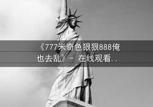 《777米奇色狠狠888俺也去乱》- 在线观看 - 第5集