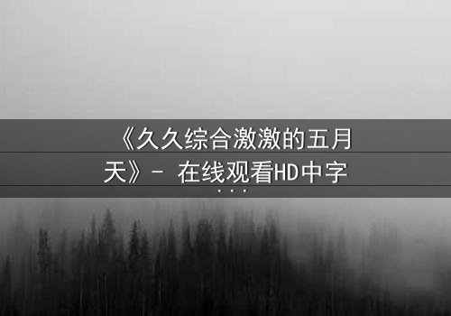 《久久综合激激的五月天》- 在线观看HD中字 - 完整无删第3集